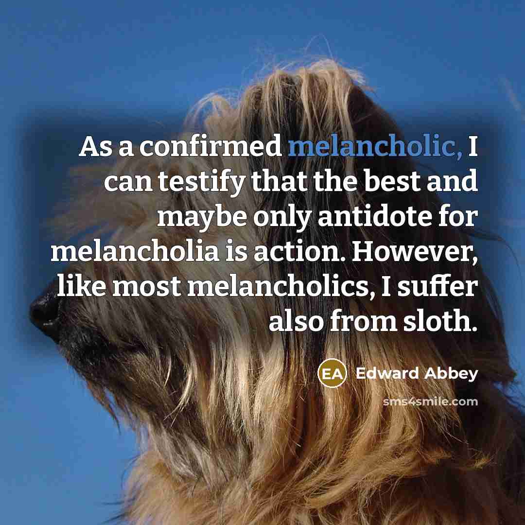 “As a confirmed melancholic, I can testify that the best…” quote by Edward Abbey