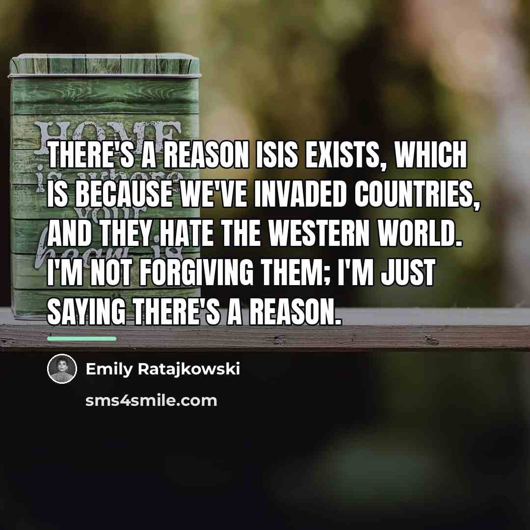 “There's a reason ISIS exists, which is because we've invaded…” quote by Emily Ratajkowski