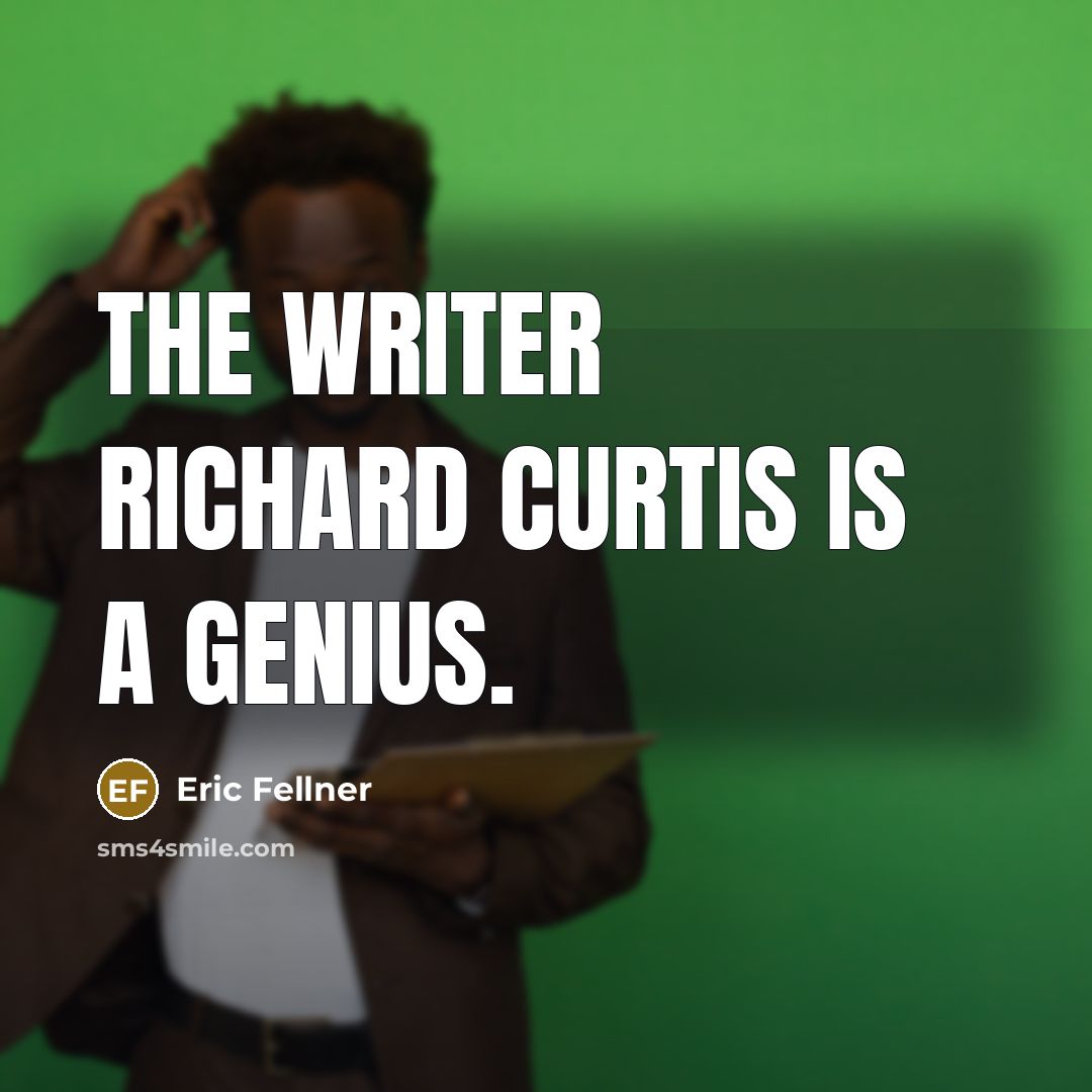 “The writer Richard Curtis is a genius.…” quote by Eric Fellner