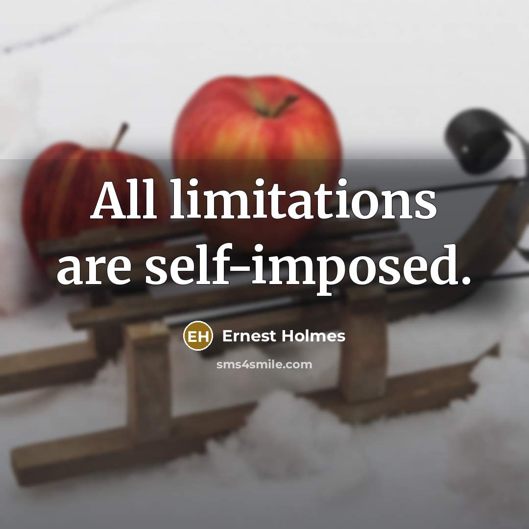 “All limitations are self-imposed.” quote by Ernest Holmes