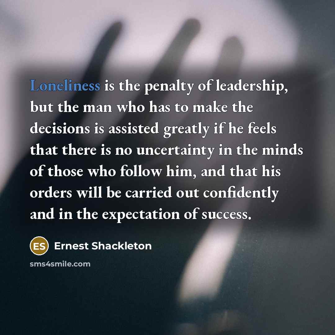 “Loneliness is the penalty of leadership, but the man who…” quote by Ernest Shackleton