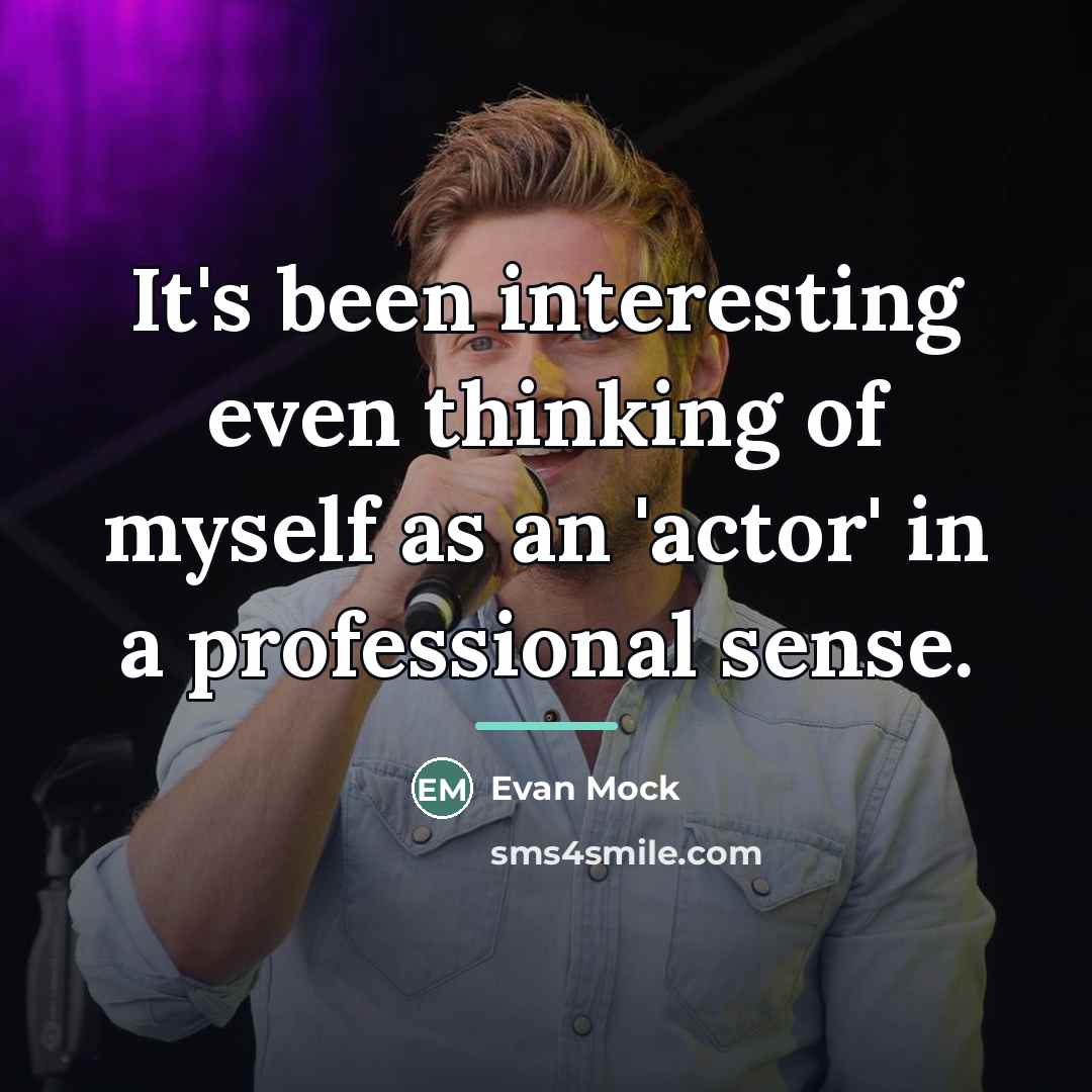 “It's been interesting even thinking of myself as an 'actor'…” quote by Evan Mock
