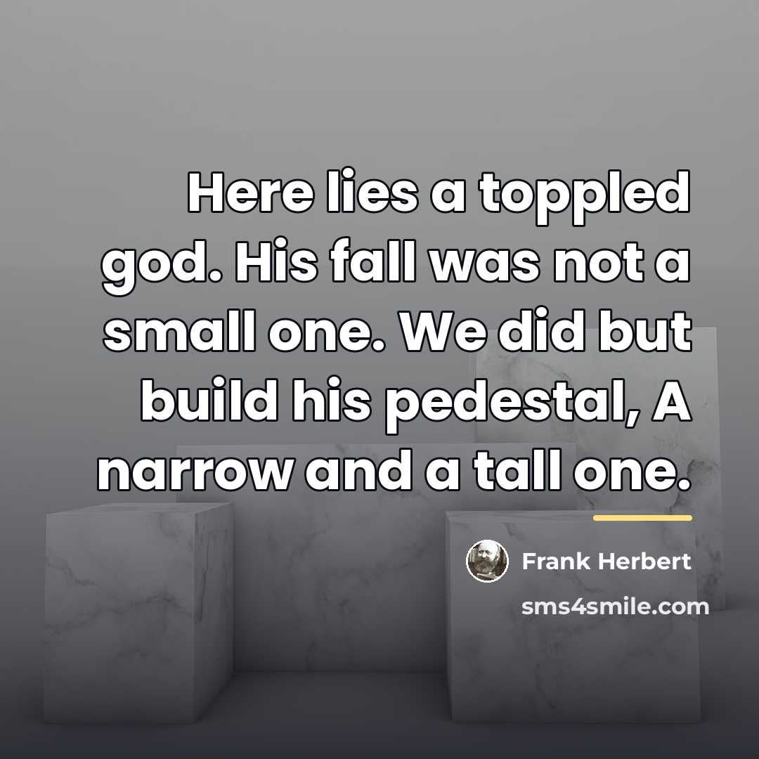 “Here lies a toppled god. His fall was not a…” quote by Frank Herbert