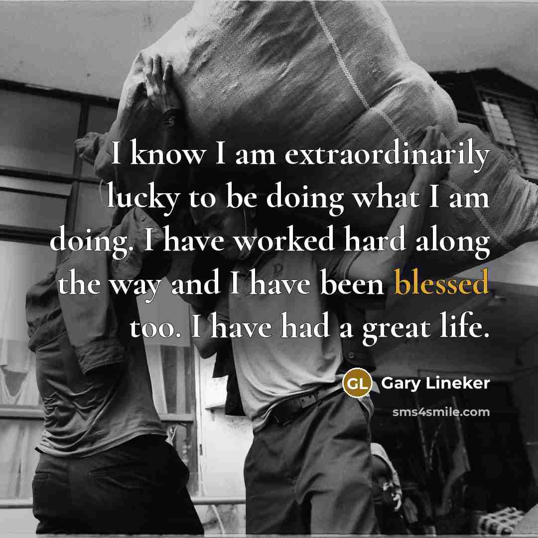 “I know I am extraordinarily lucky to be doing what…” quote by Gary Lineker