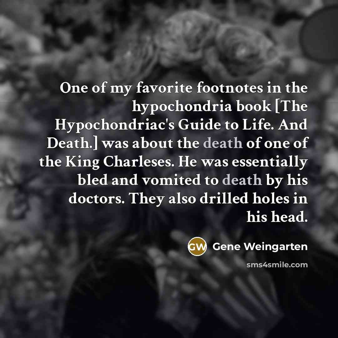 “One of my favorite footnotes in the hypochondria book [The…” quote by Gene Weingarten