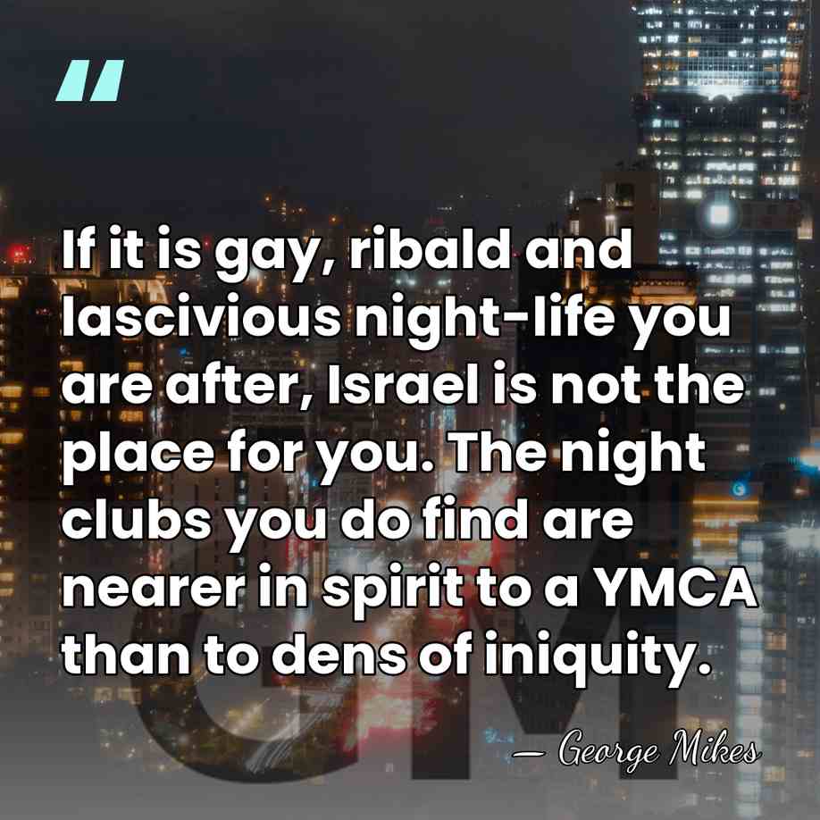 If it is gay, ribald and lascivious night-life you are after, Israel&hellip; - George Mikes