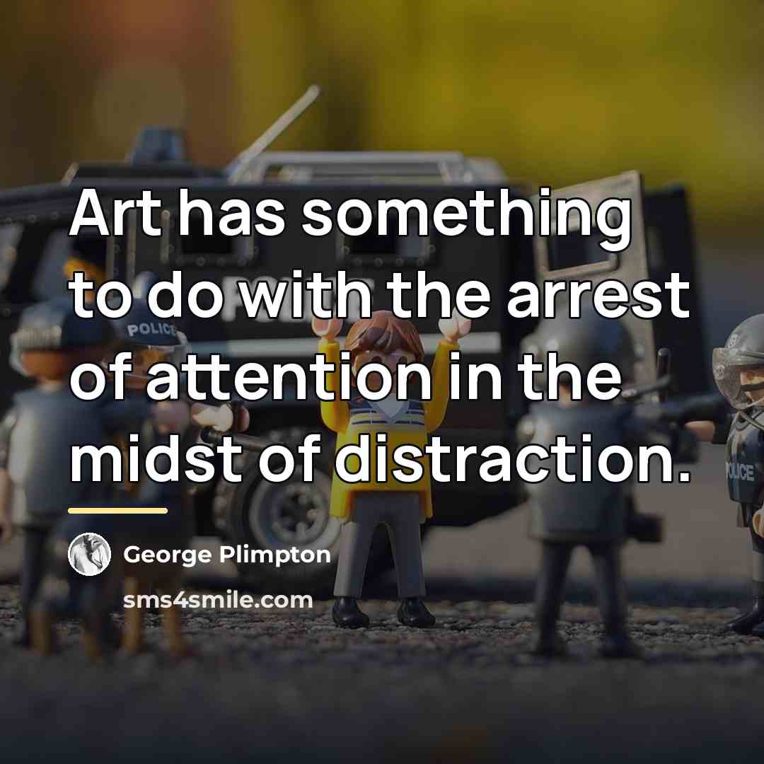 “Art has something to do with the arrest of attention…” quote by George Plimpton