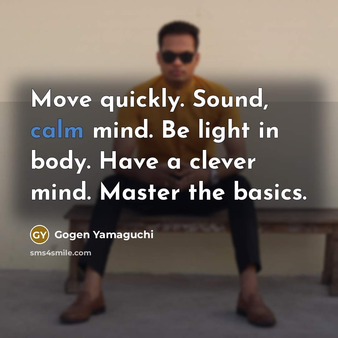 “Move quickly. Sound, calm mind. Be light in body. Have…” quote by Gogen Yamaguchi