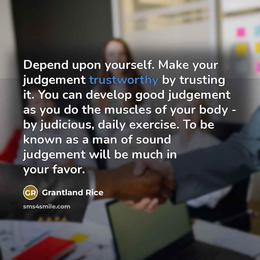 “Depend upon yourself. Make your judgement trustworthy by trusting it.…” quote by Grantland Rice
