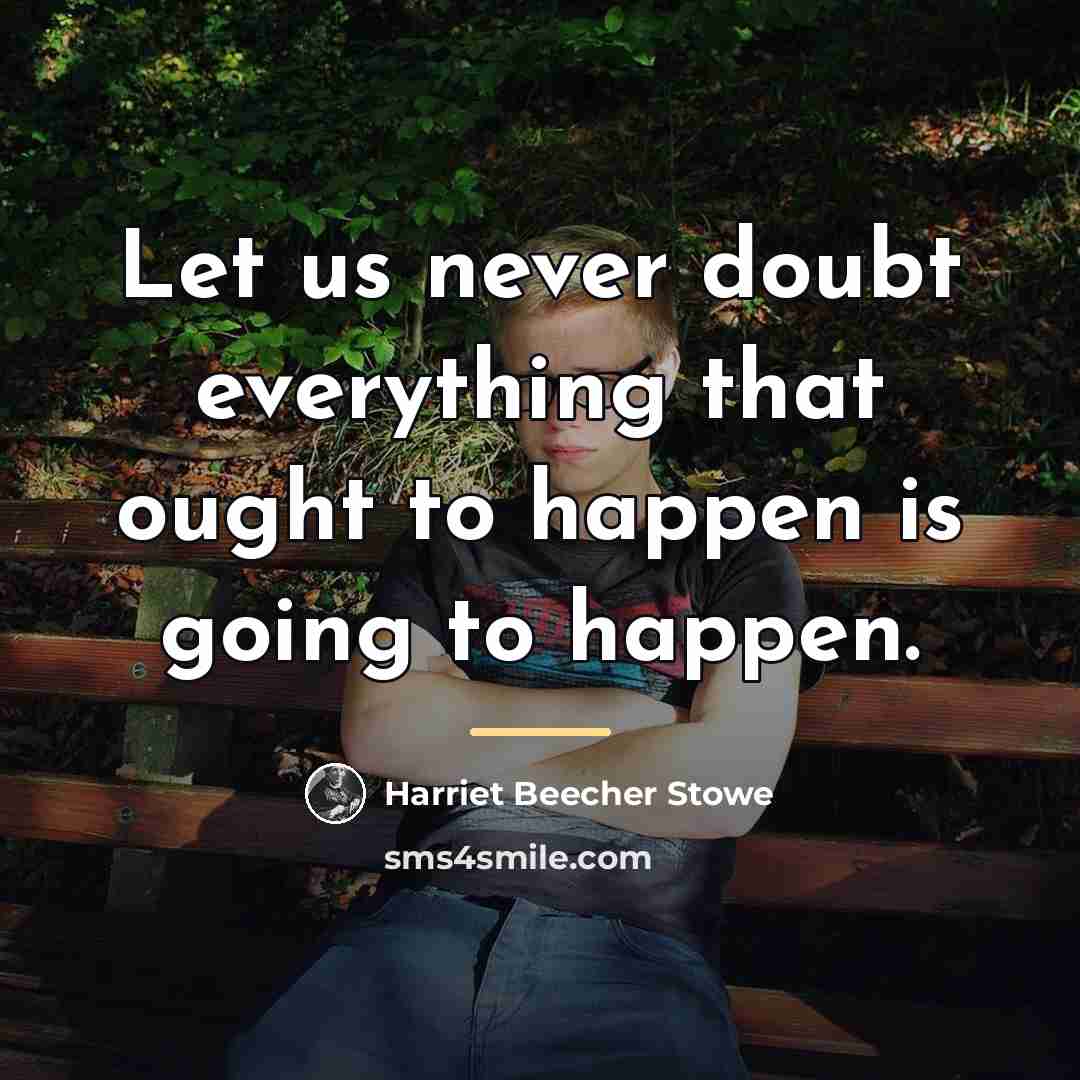 “Let us never doubt everything that ought to happen is…” quote by Harriet Beecher Stowe