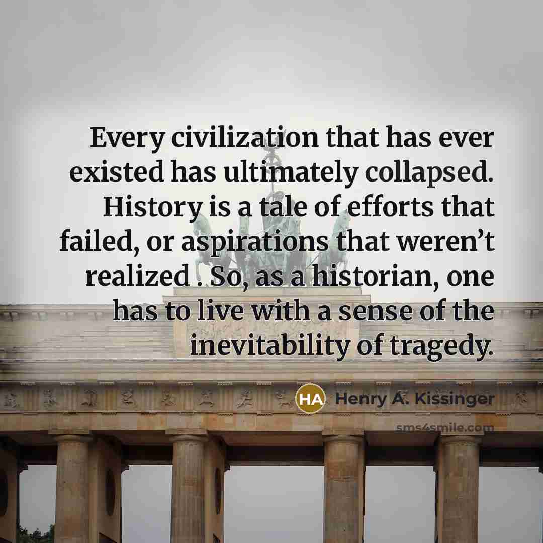 “Every civilization that has ever existed has ultimately collapsed. History…” quote by Henry A. Kissinger