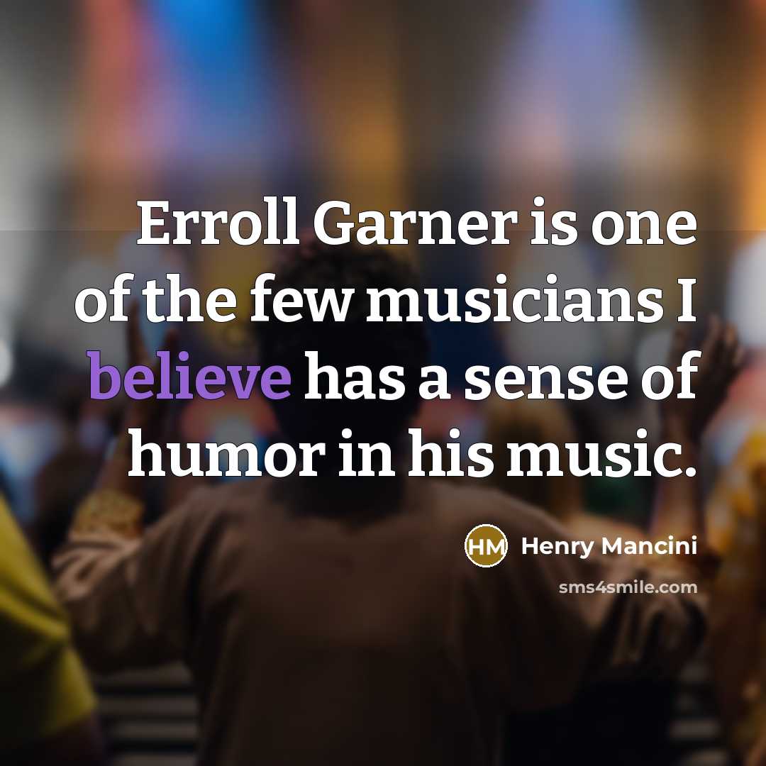 “Erroll Garner is one of the few musicians I believe…” quote by Henry Mancini