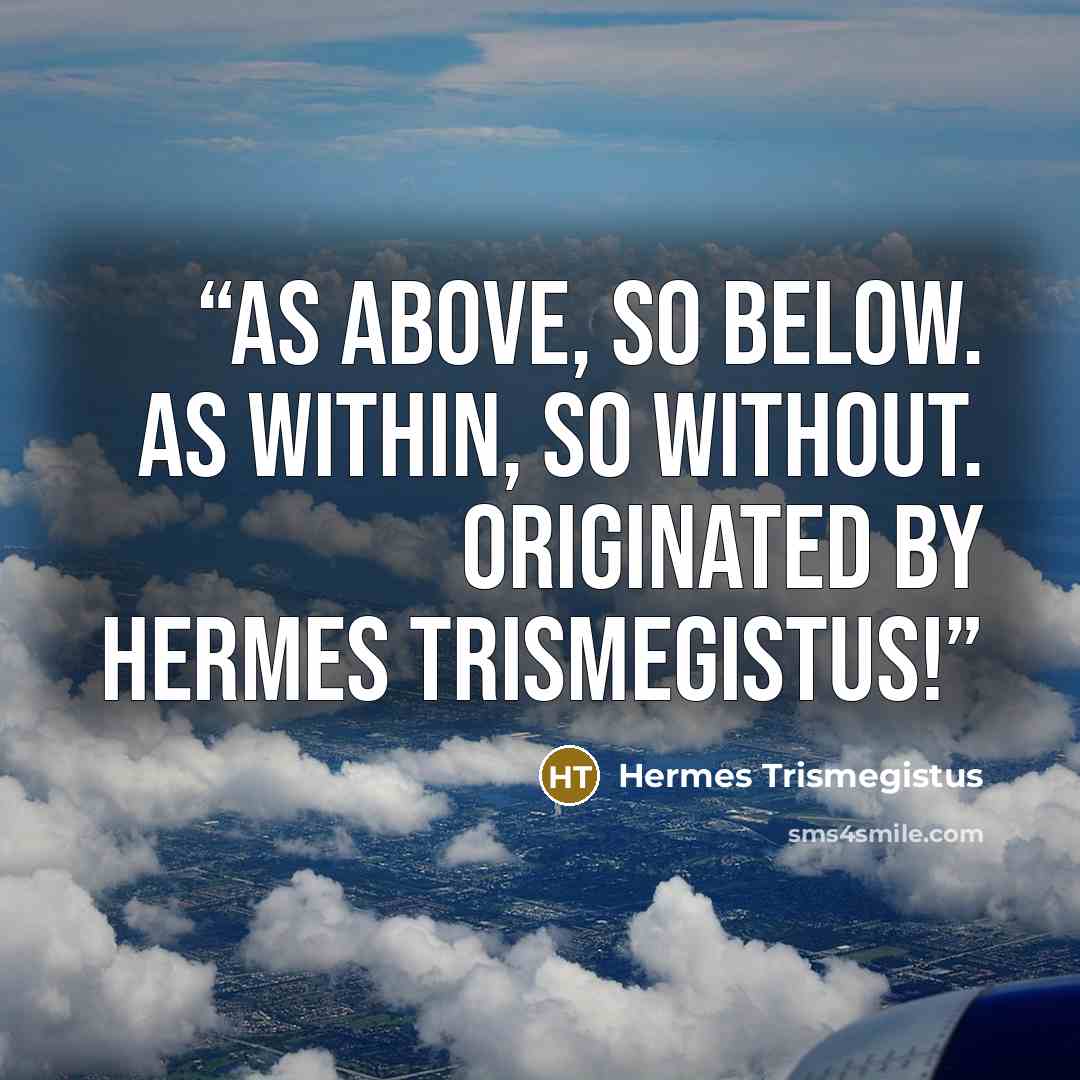 “As above, so below. As within, so without. Originated by Hermes TRISMEGISTUS!” quote by Hermes Trismegistus