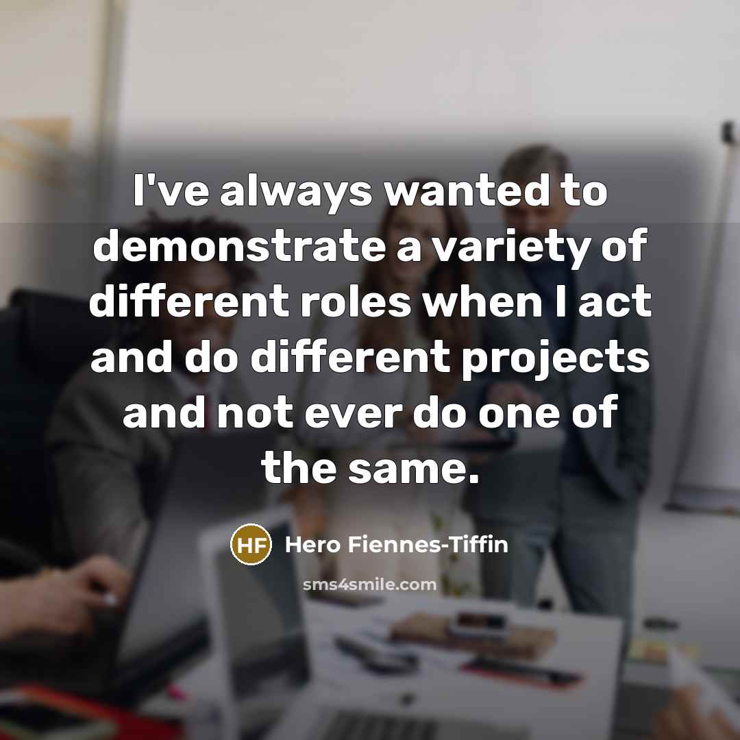 “I've always wanted to demonstrate a variety of different roles…” quote by Hero Fiennes-Tiffin