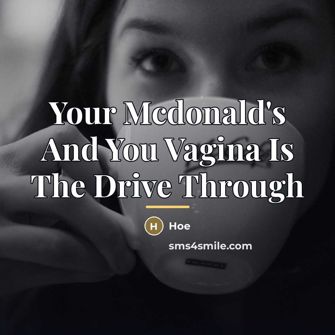 “Your Mcdonald's And You Vagina Is The Drive Through…” quote by Hoe