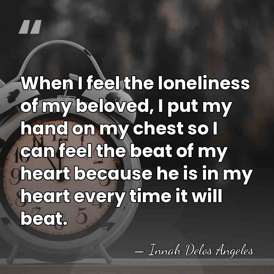 When I feel the loneliness of my beloved, I put my hand&hellip; - Innah Delos Angeles