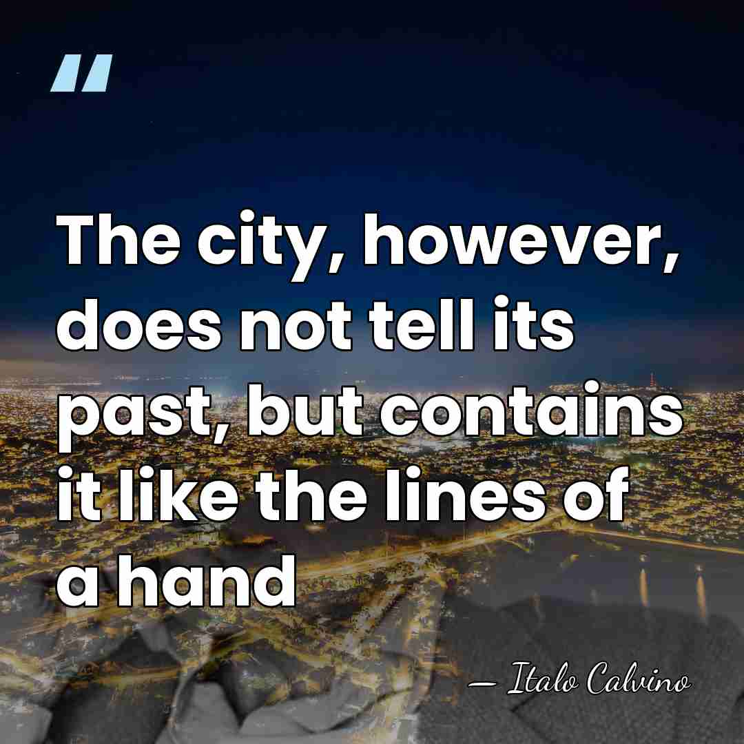 The city, however, does not tell its past, but contains it like&hellip; - Italo Calvino