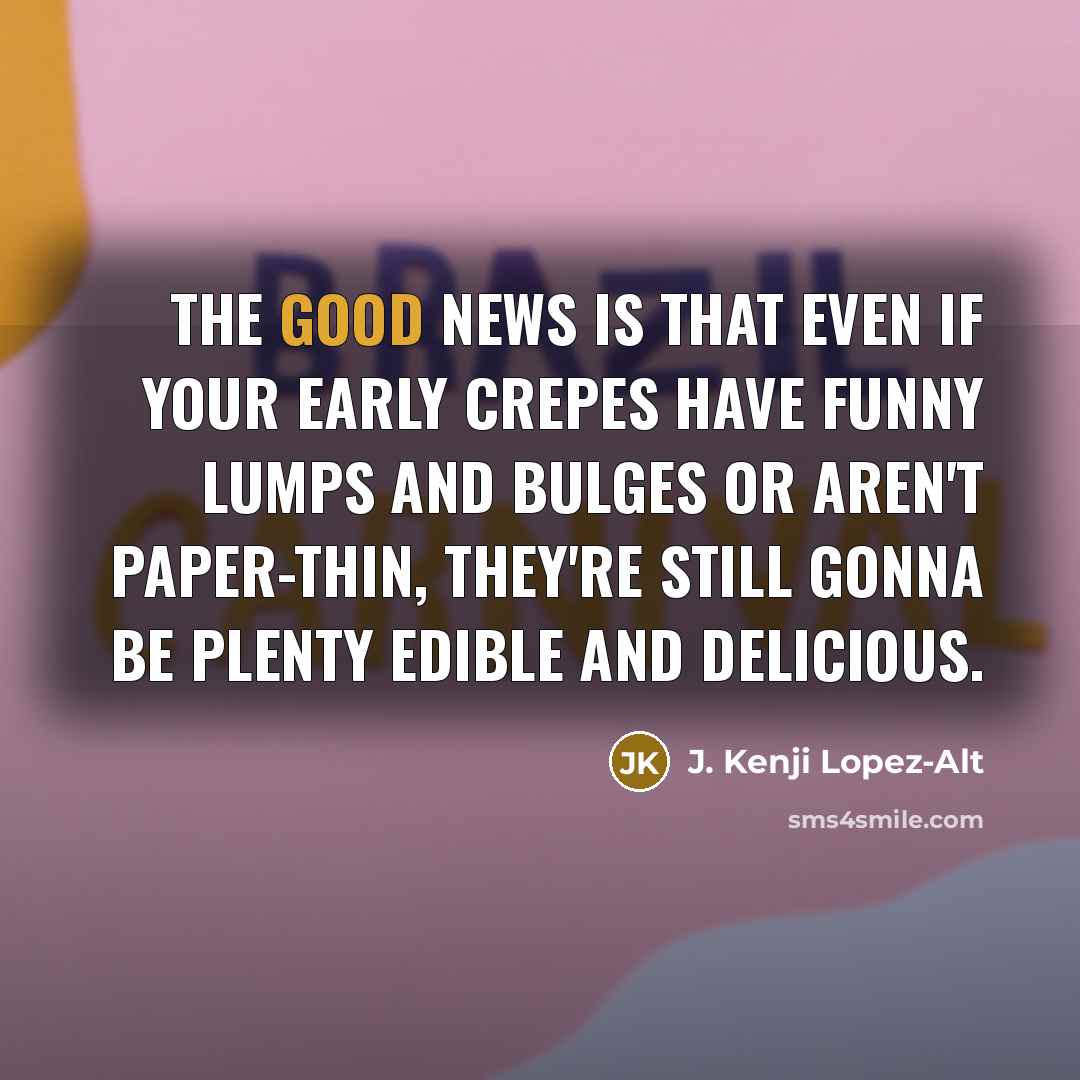 “The good news is that even if your early crepes…” quote by J. Kenji Lopez-Alt