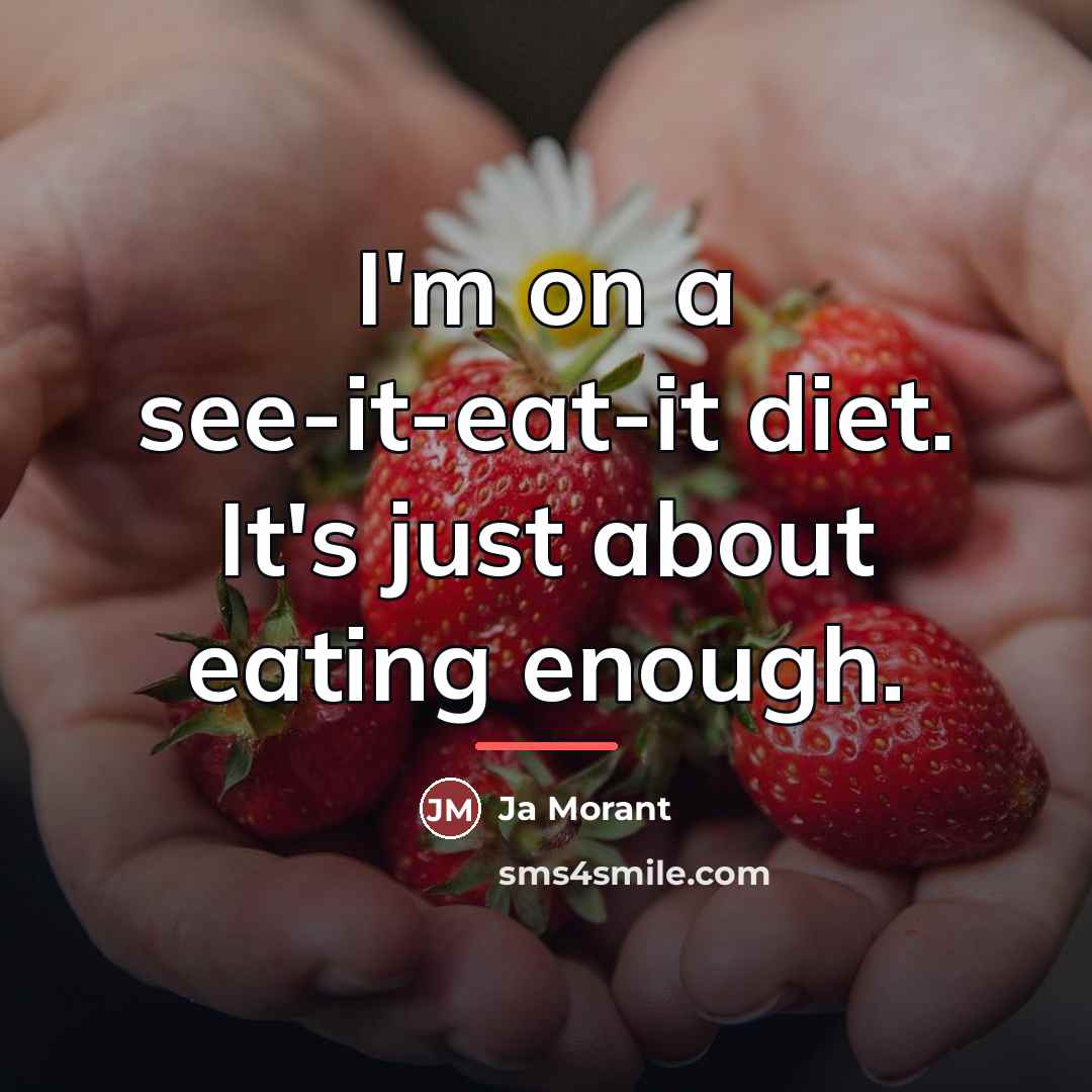 “I'm on a see-it-eat-it diet. It's just about eating enough.…” quote by Ja Morant