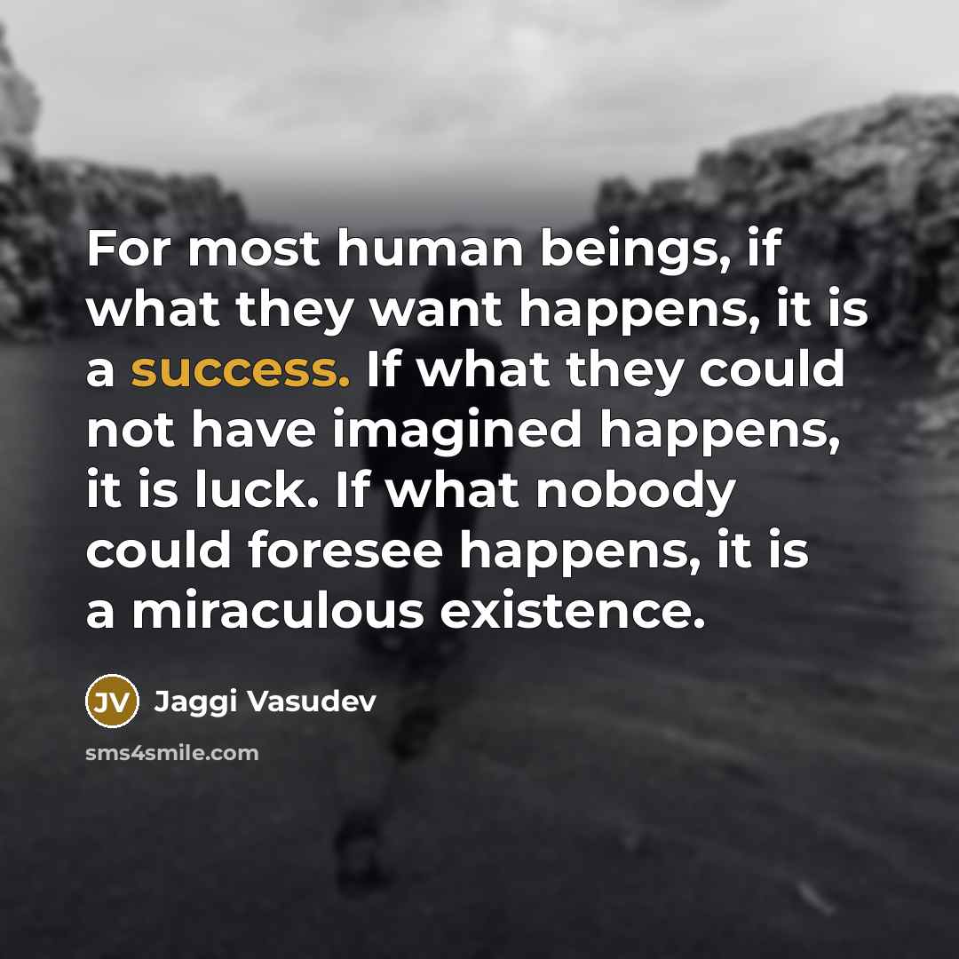 “For most human beings, if what they want happens, it…” quote by Jaggi Vasudev