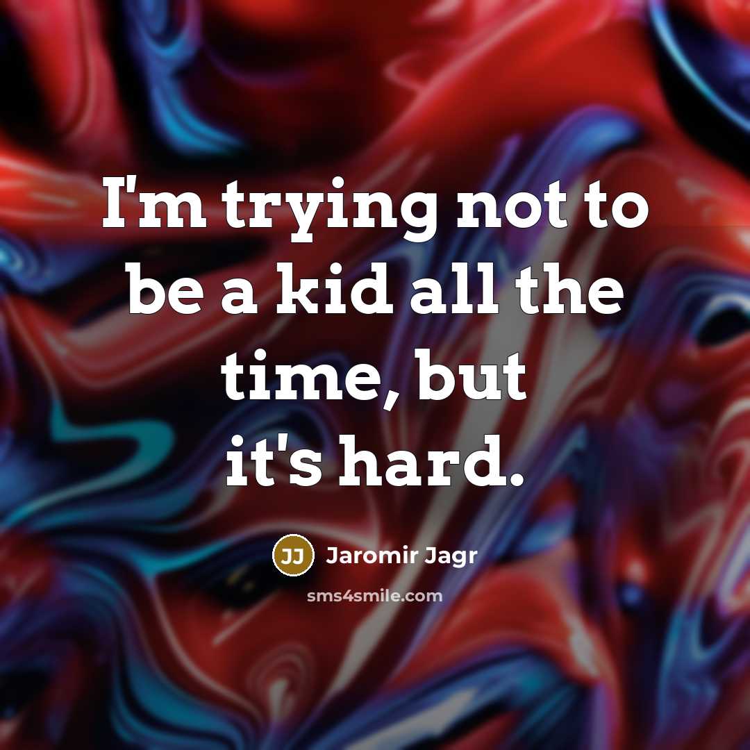 “I'm trying not to be a kid all the time,…” quote by Jaromir Jagr