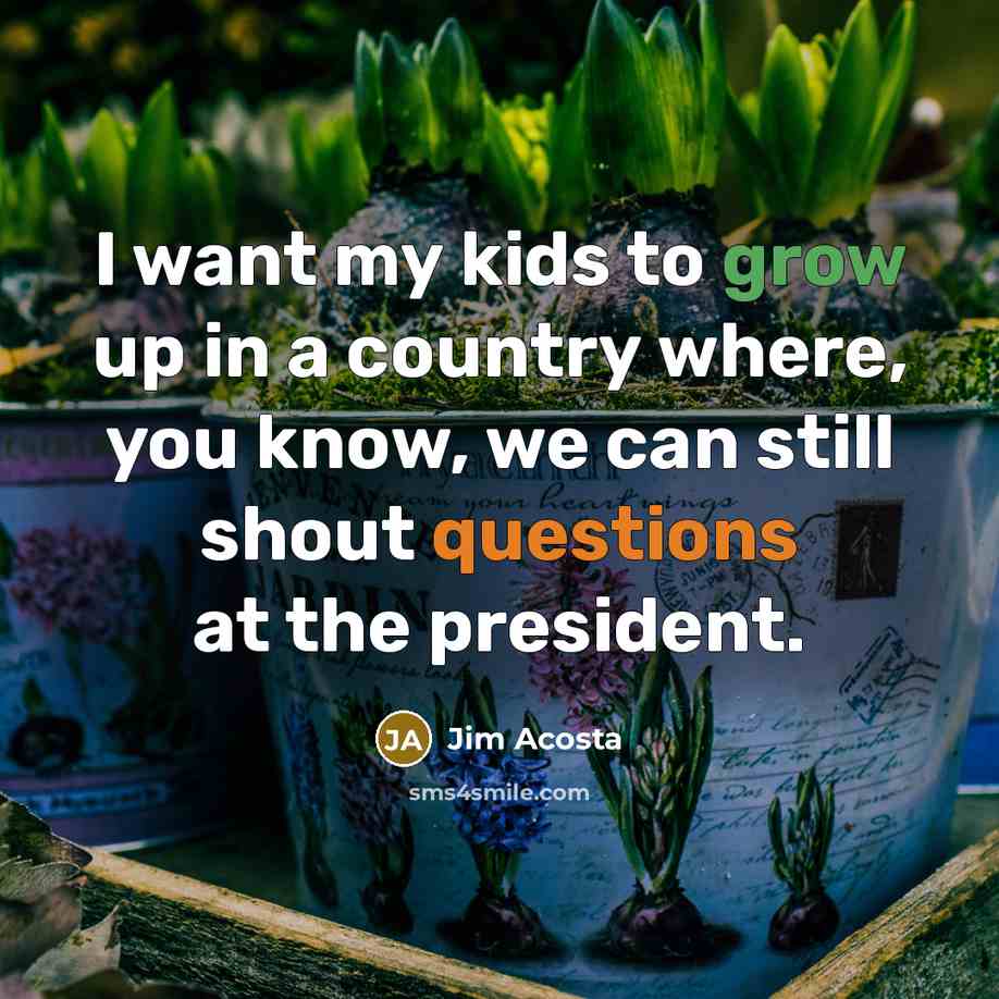 “I want my kids to grow up in a country…” quote by Jim Acosta