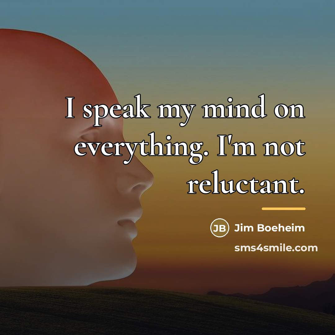 “I speak my mind on everything. I'm not reluctant.…” quote by Jim Boeheim