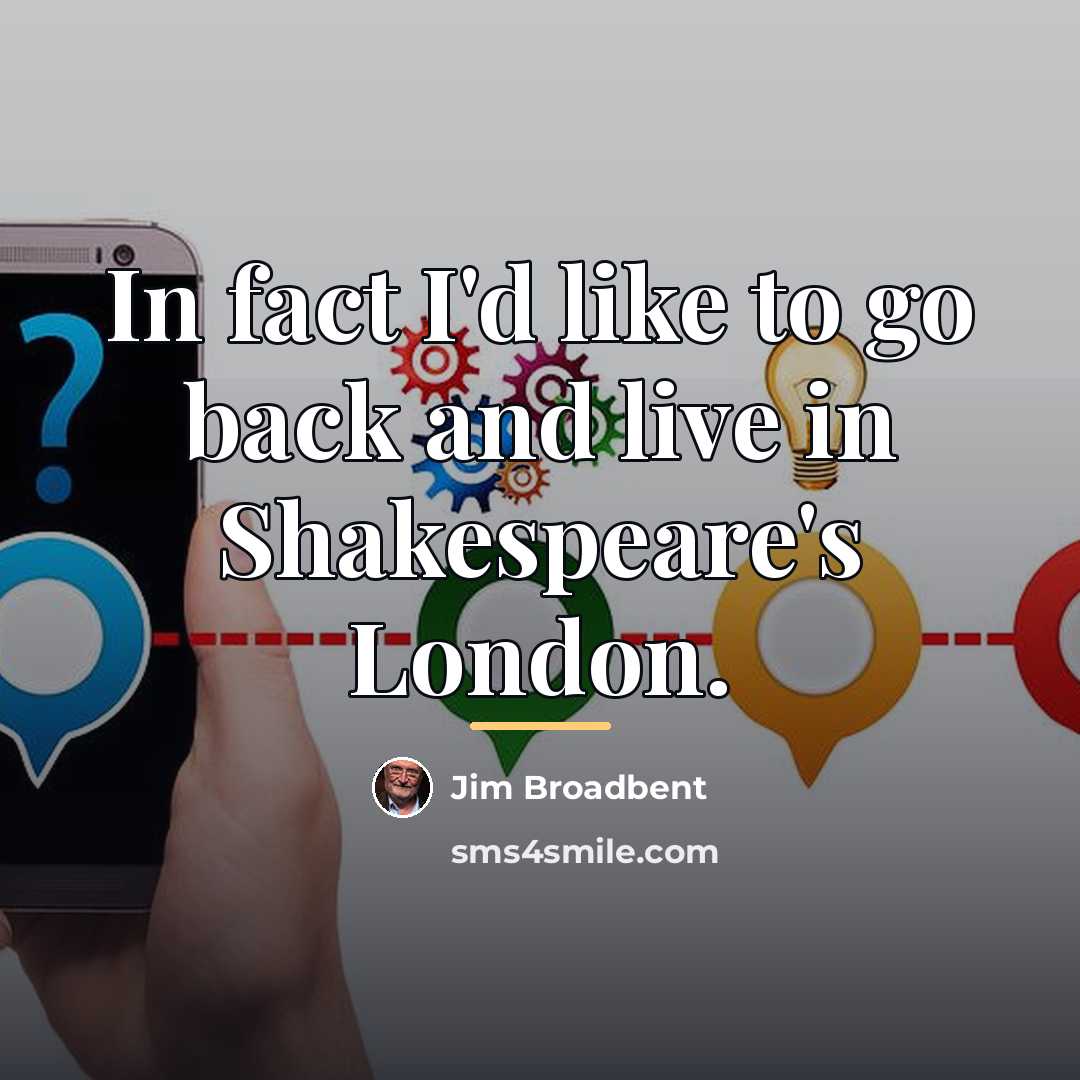 “In fact I'd like to go back and live in…” quote by Jim Broadbent