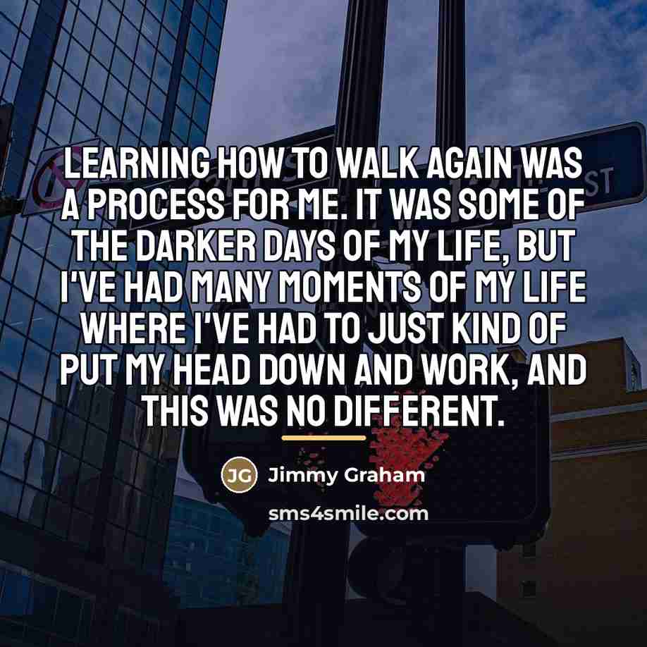 “Learning how to walk again was a process for me.…” quote by Jimmy Graham