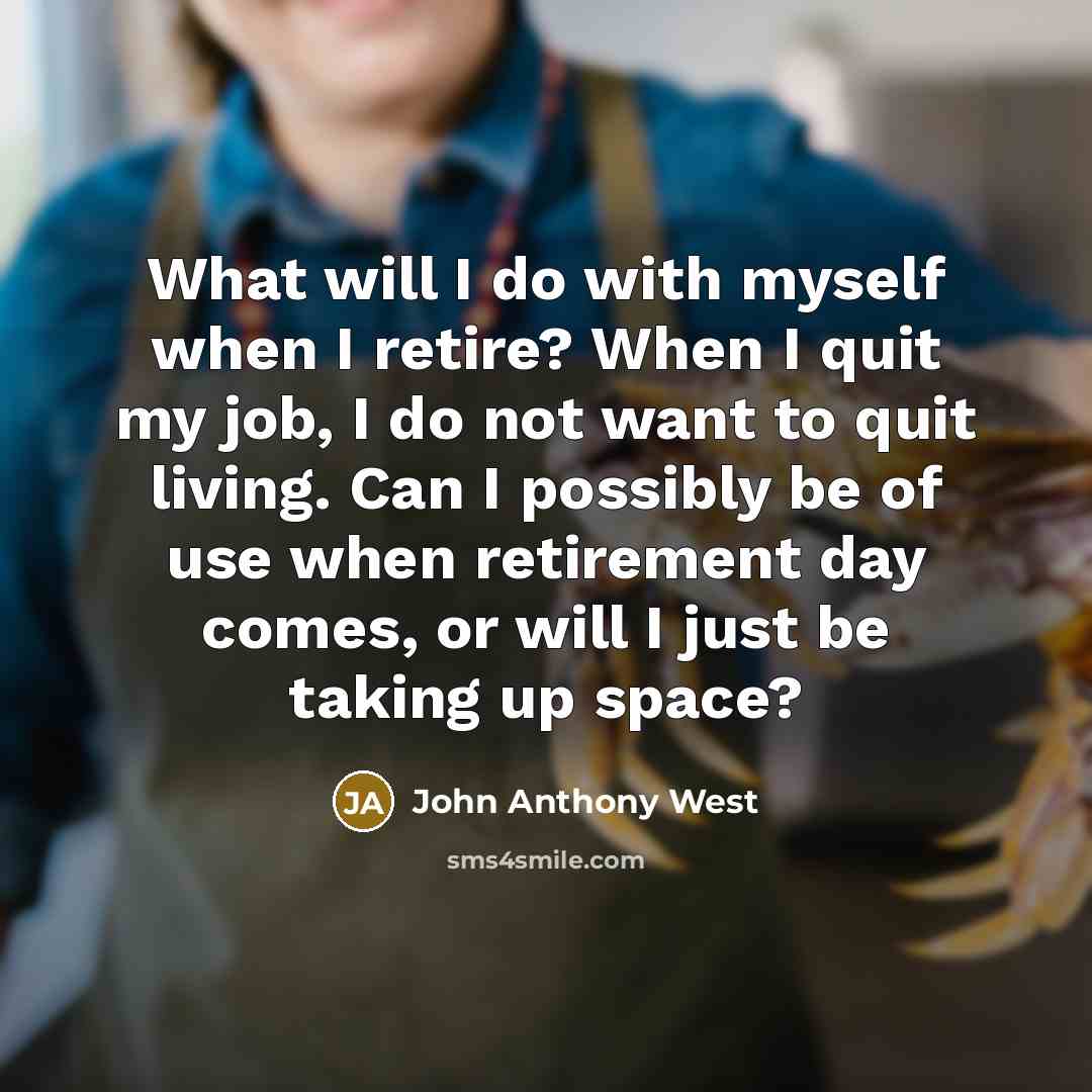 “What will I do with myself when I retire? When…” quote by John Anthony West