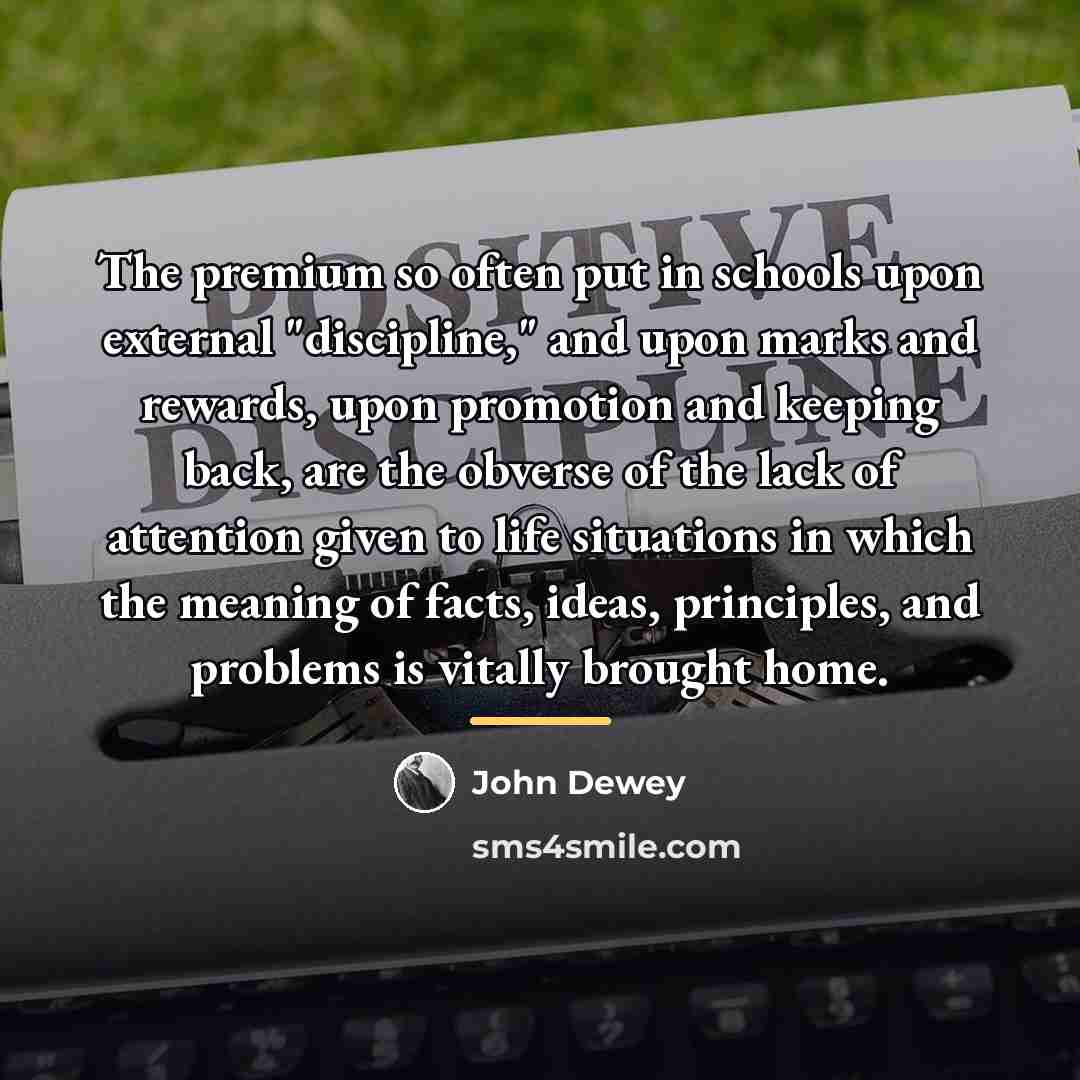 “The premium so often put in schools upon external "discipline,"…” quote by John Dewey
