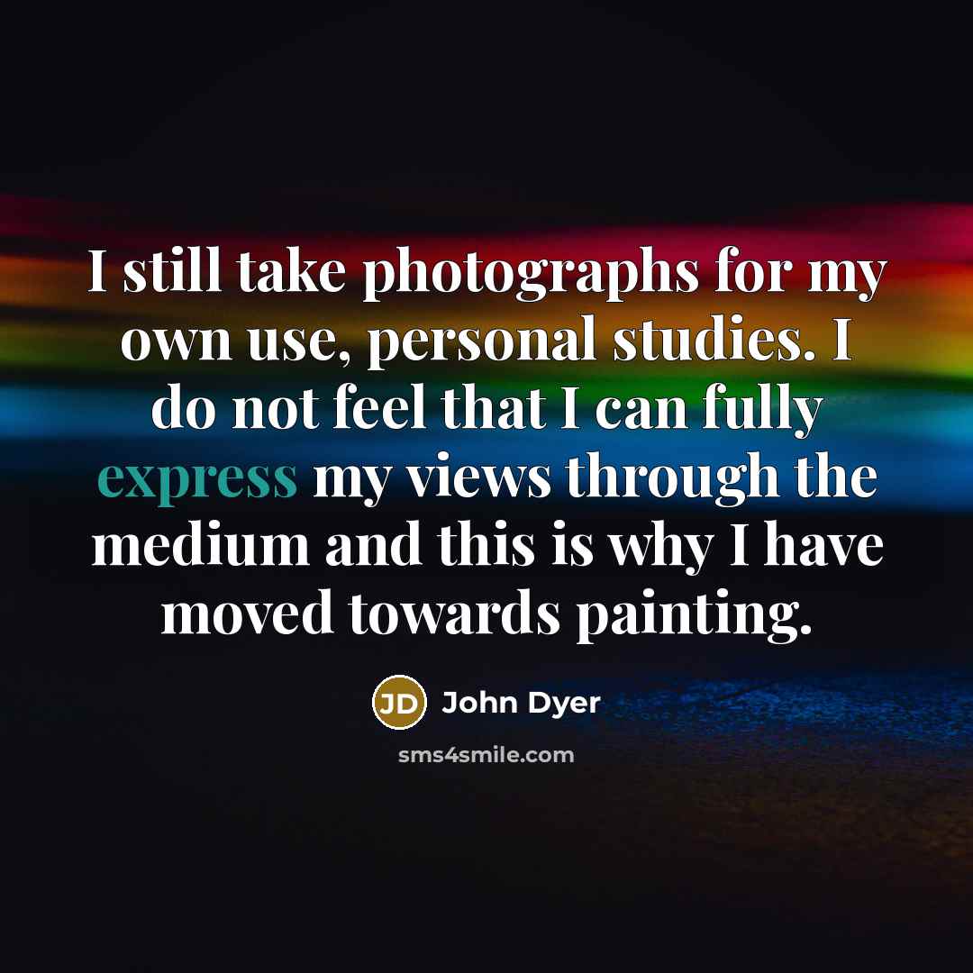 “I still take photographs for my own use, personal studies.…” quote by John Dyer