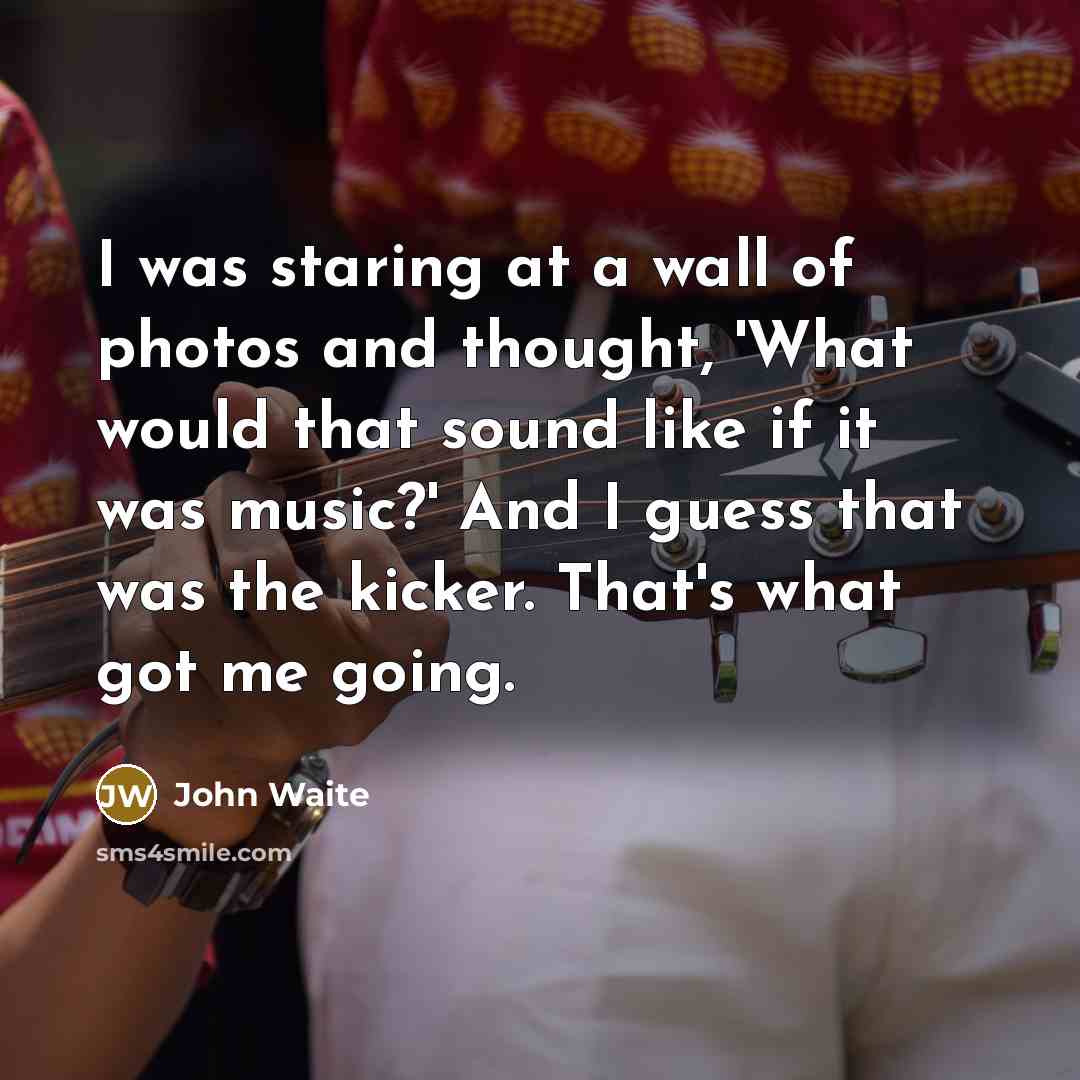 “I was staring at a wall of photos and thought,…” quote by John Waite
