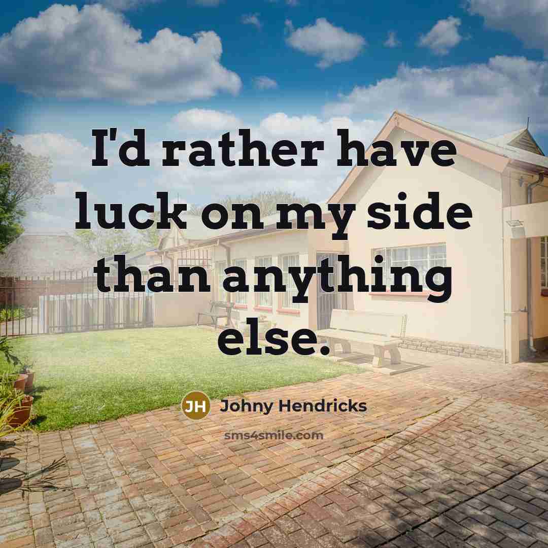 “I'd rather have luck on my side than anything else.…” quote by Johny Hendricks