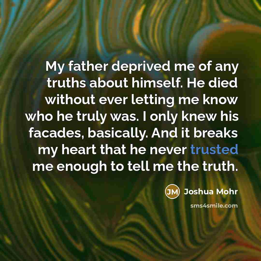 “My father deprived me of any truths about himself. He…” quote by Joshua Mohr