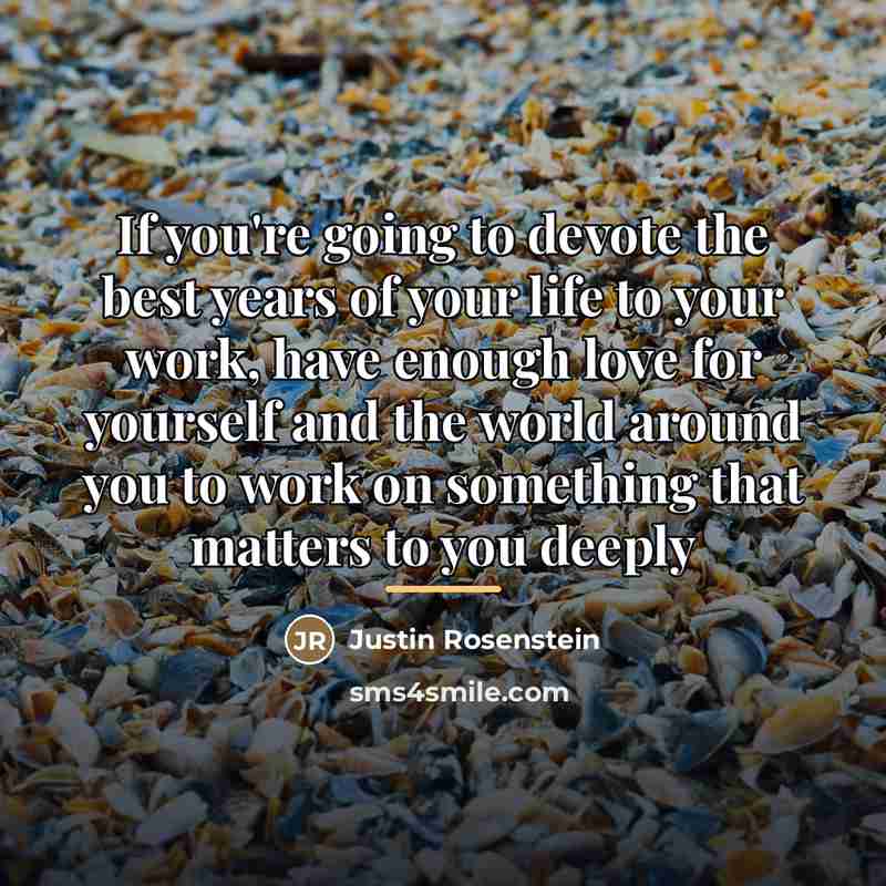 “If you're going to devote the best years of your…” quote by Justin Rosenstein