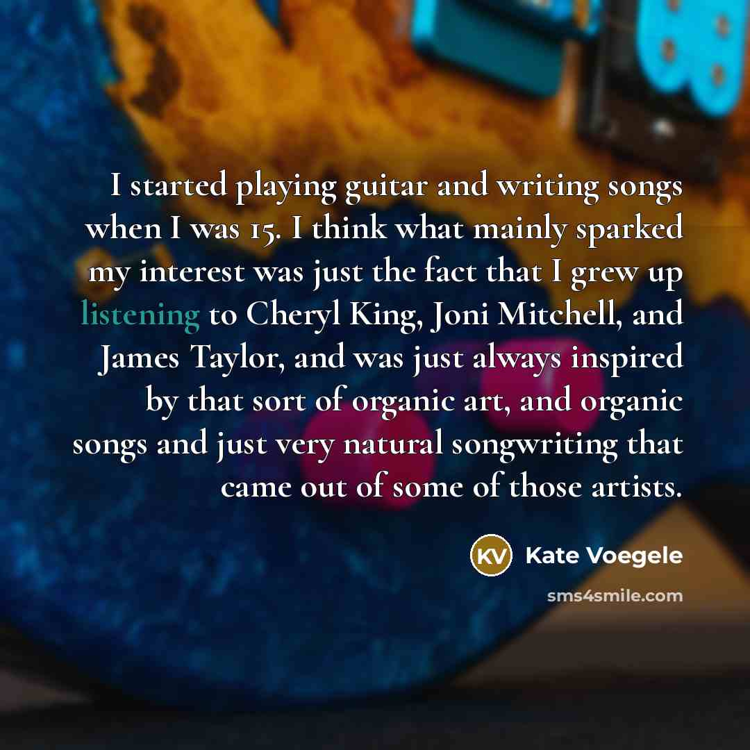 “I started playing guitar and writing songs when I was…” quote by Kate Voegele