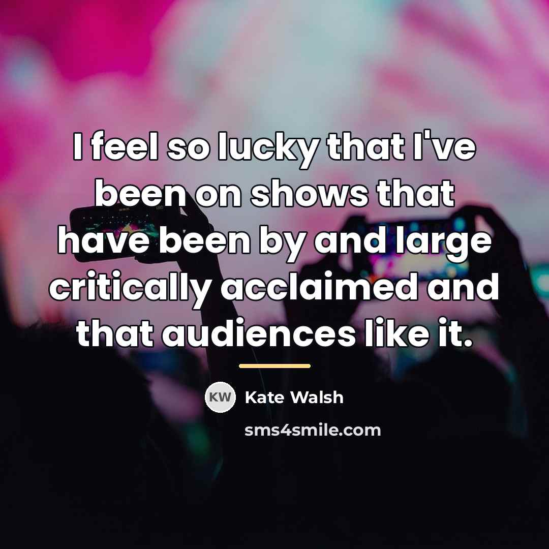 “I feel so lucky that I've been on shows that…” quote by Kate Walsh