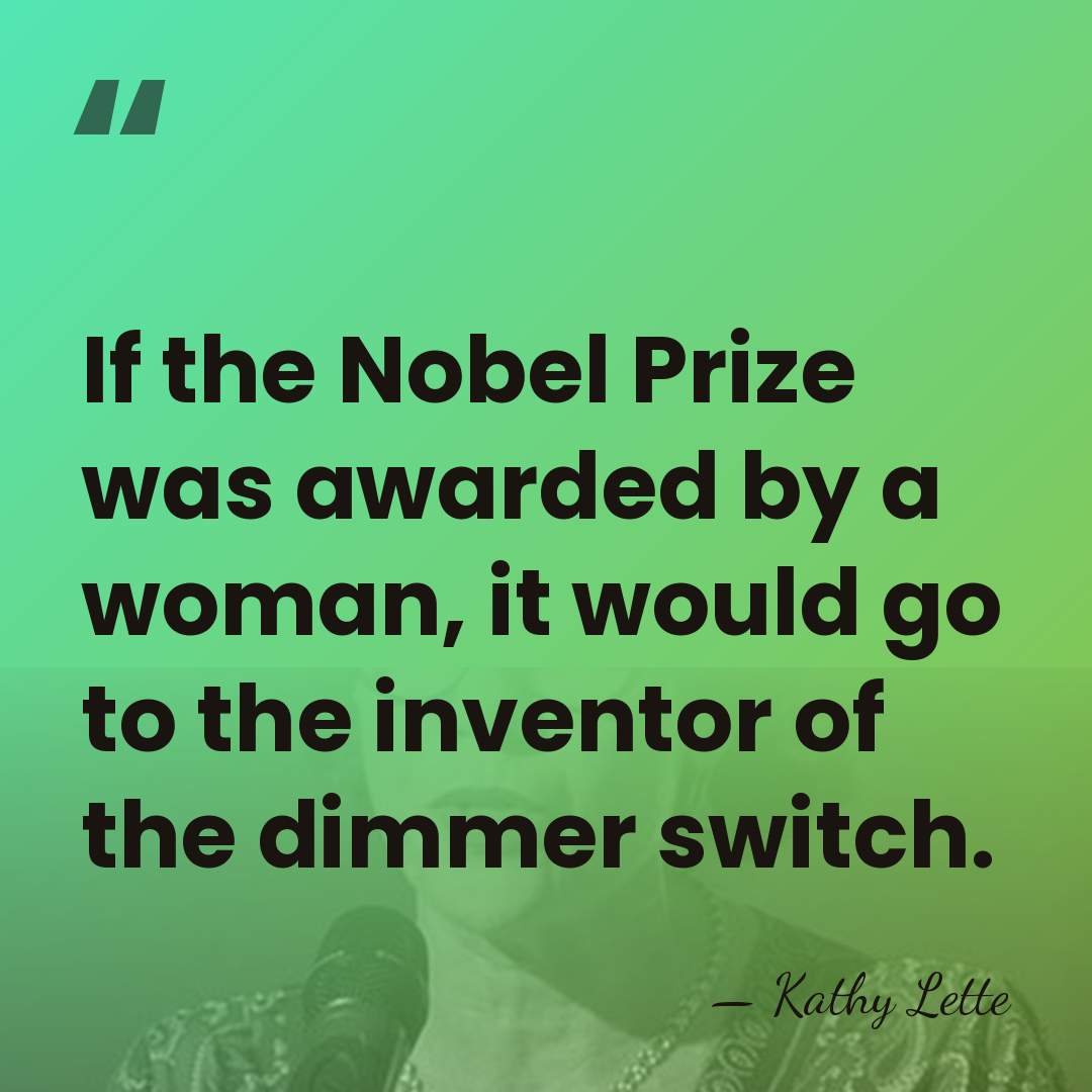 If the Nobel Prize was awarded by a woman, it would go&hellip; - Kathy Lette