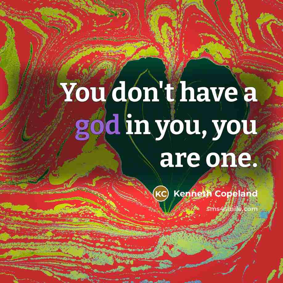 “You don't have a god in you, you are one.…” quote by Kenneth Copeland