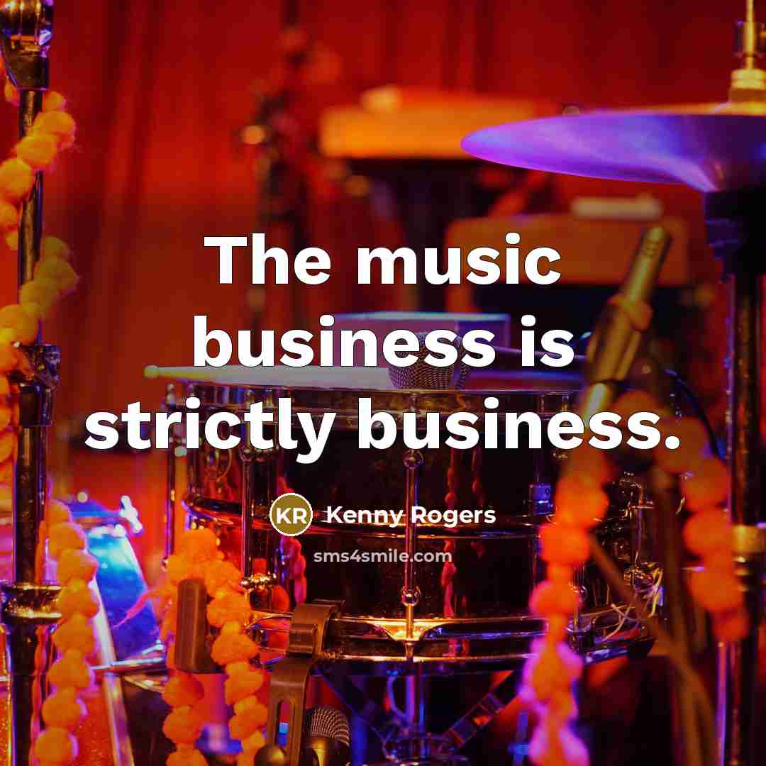 “The music business is strictly business.…” quote by Kenny Rogers