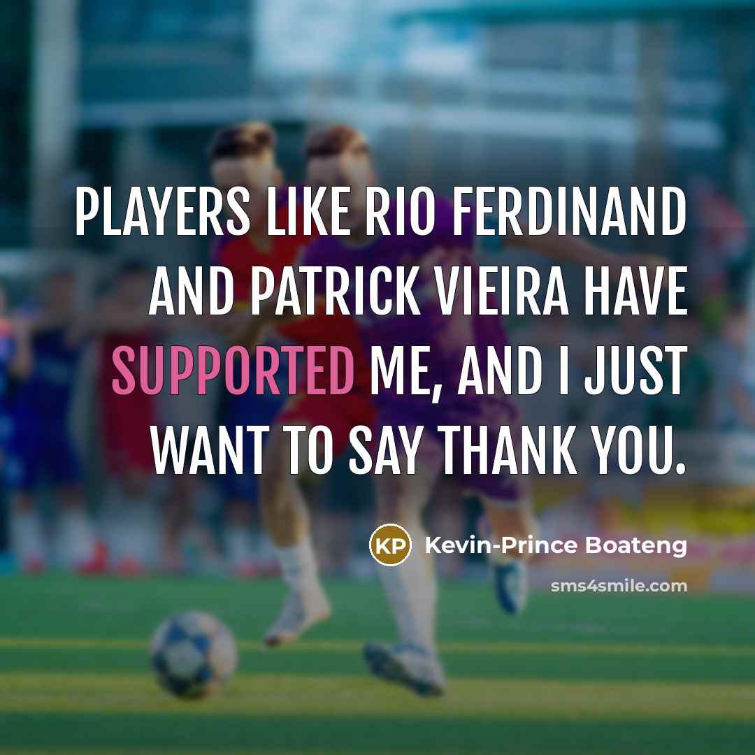 “Players like Rio Ferdinand and Patrick Vieira have supported me, and I just want to say thank you.” quote by Kevin-Prince Boateng