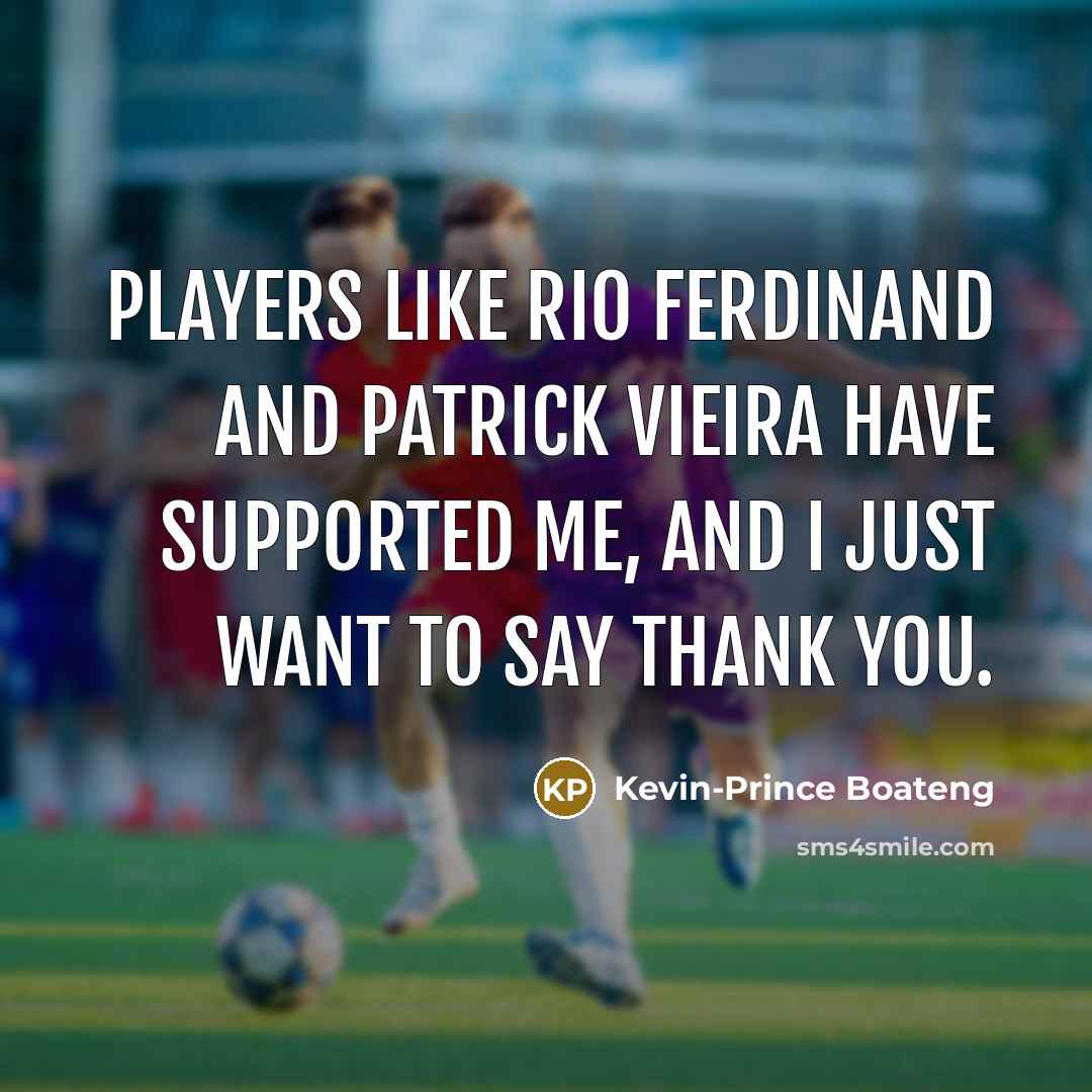 “Players like Rio Ferdinand and Patrick Vieira have supported me,…” quote by Kevin-Prince Boateng