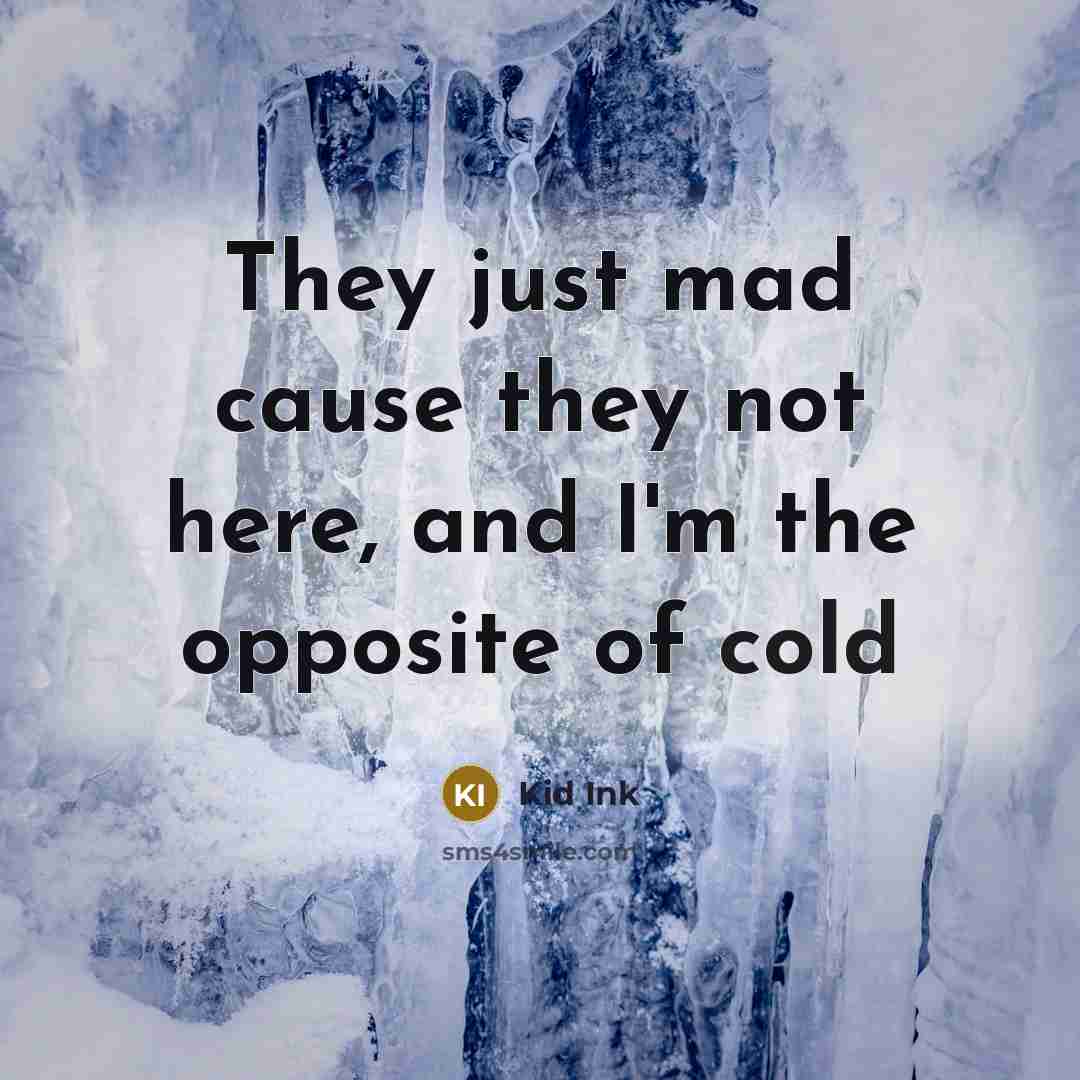 “They just mad cause they not here, and I'm the opposite of cold” quote by Kid Ink