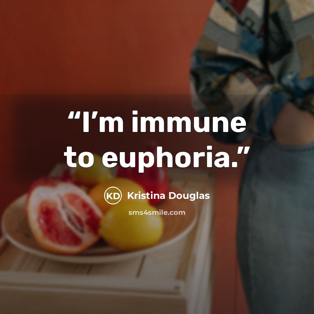 “I’m immune to euphoria.” quote by Kristina Douglas