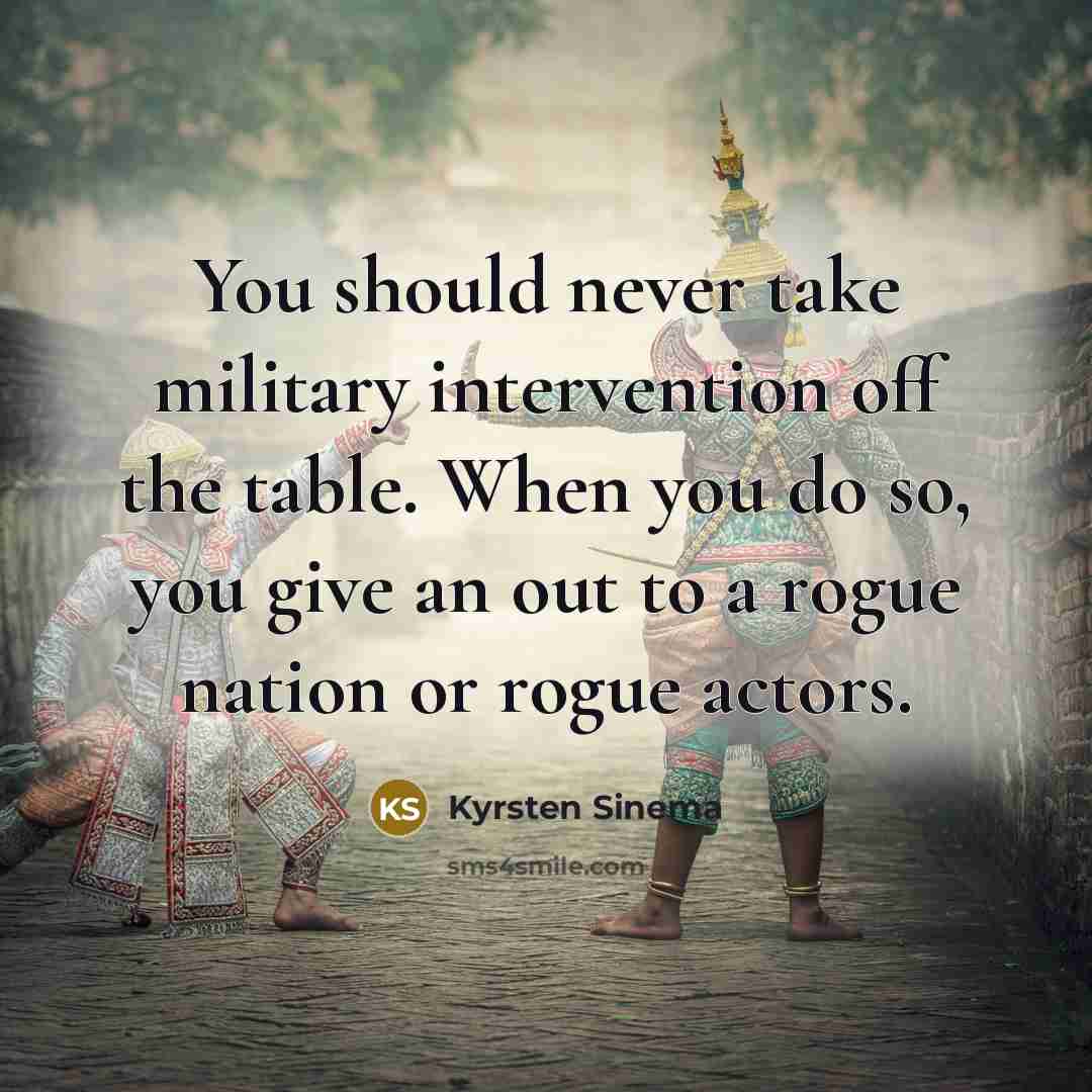 “You should never take military intervention off the table. When…” quote by Kyrsten Sinema