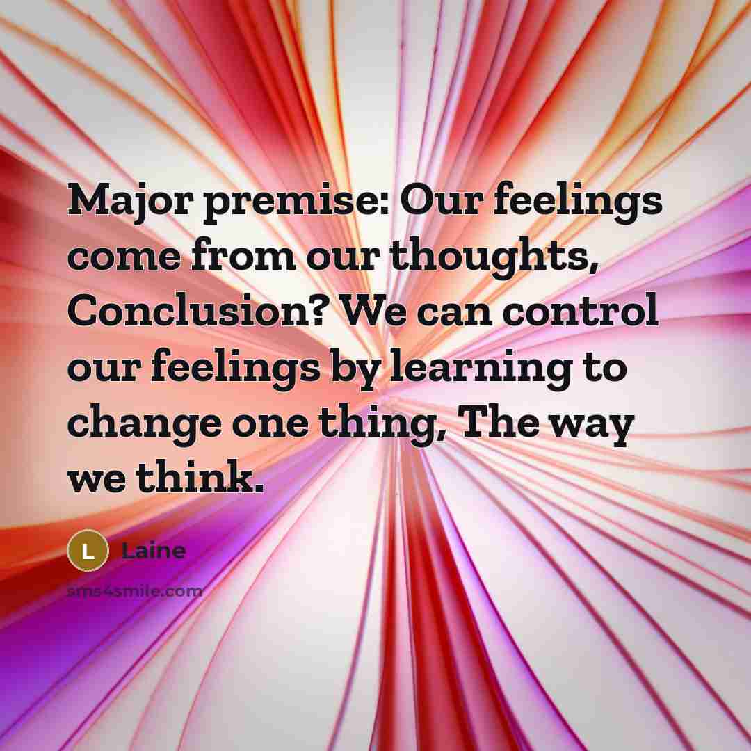 “Major premise: Our feelings come from our thoughts, Conclusion? We…” quote by Laine