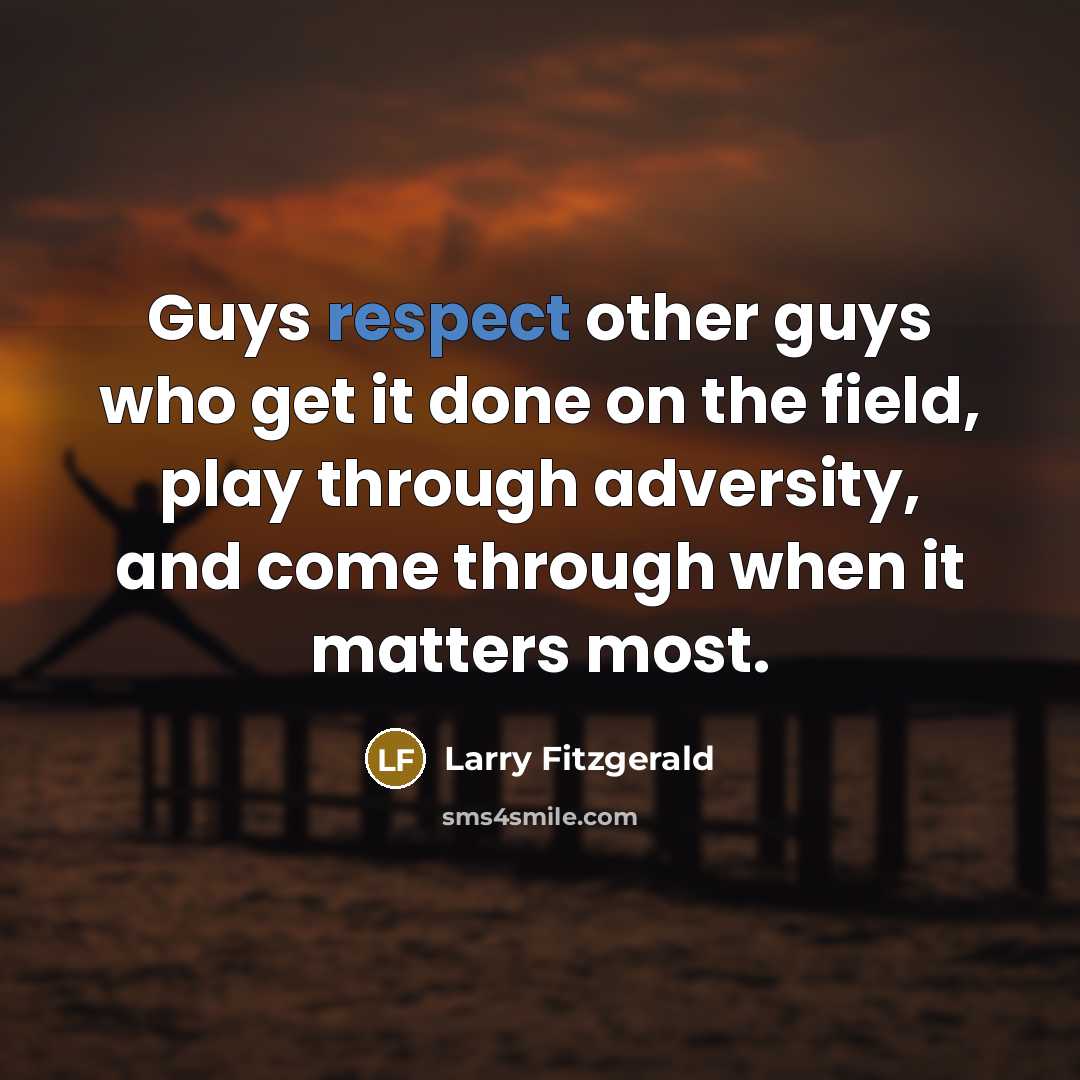 “Guys respect other guys who get it done on the…” quote by Larry Fitzgerald
