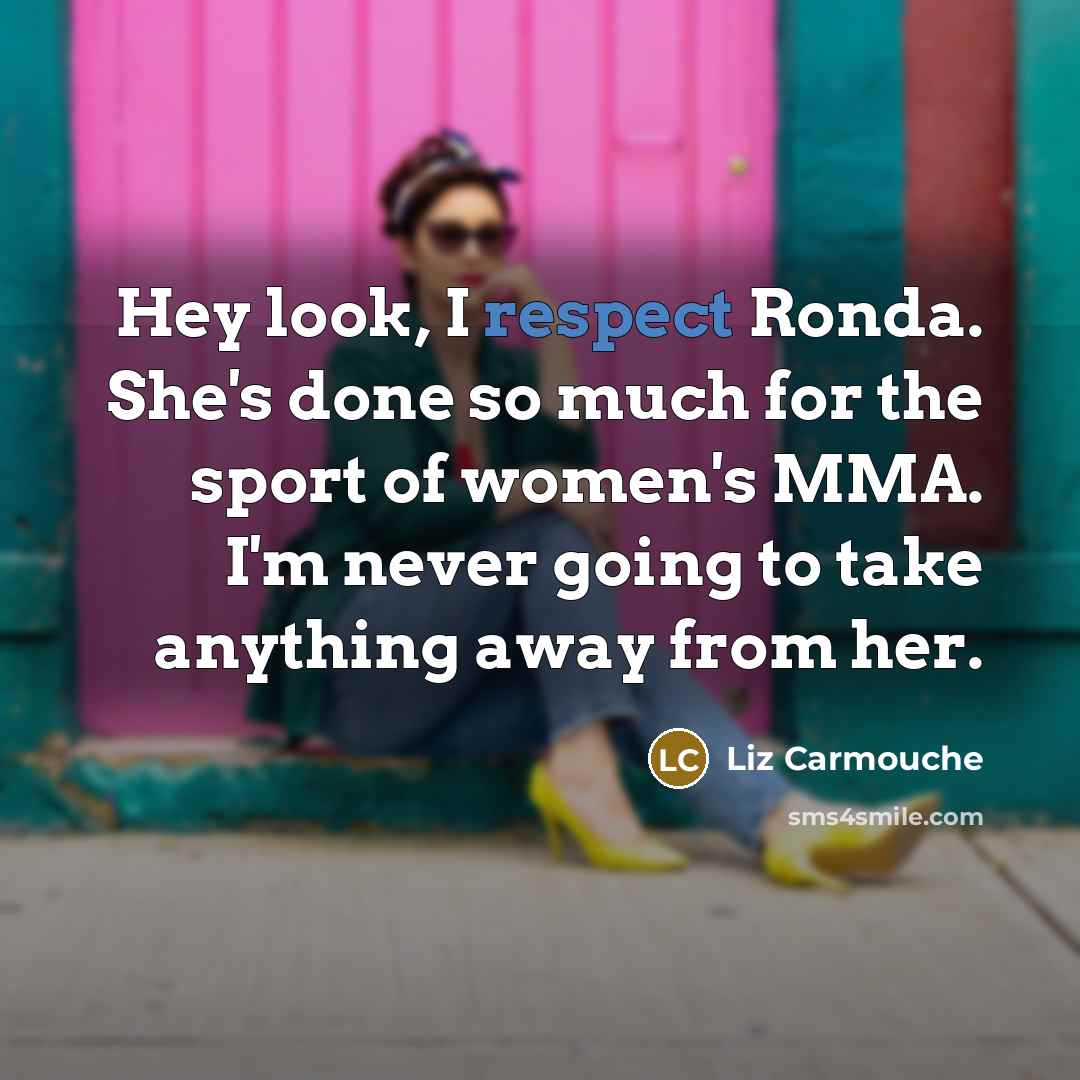 “Hey look, I respect Ronda. She's done so much for…” quote by Liz Carmouche