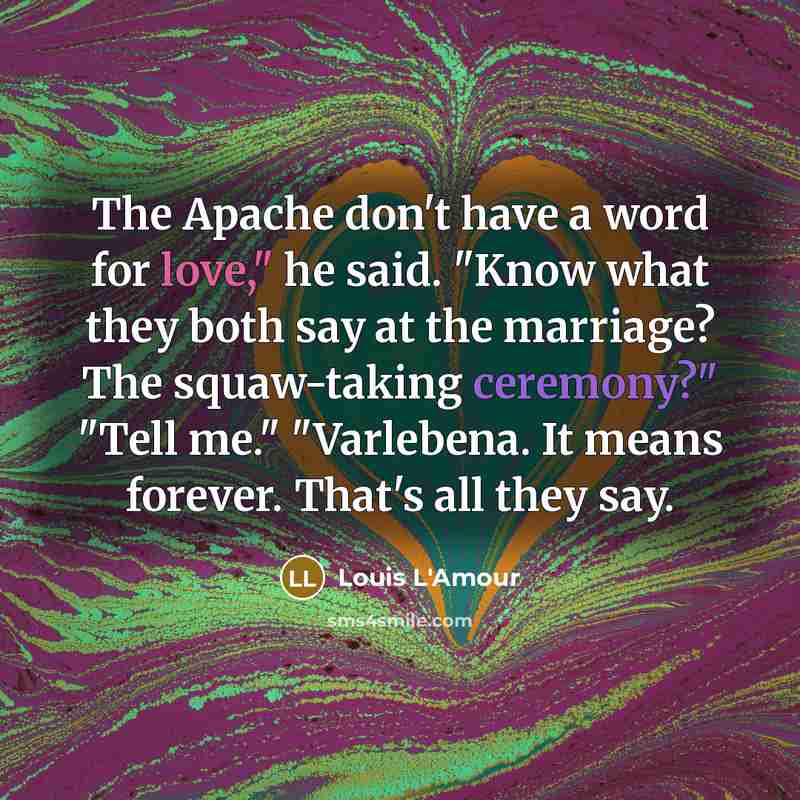 “The Apache don't have a word for love," he said.…” quote by Louis L'Amour